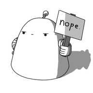 A broad, roughly conical robot with a round top and a flat base, sitting on the ground. It has banded arms, one of which is holding a placard that reads "nope.", and the other of which is on its hip (or where its hip would be if it had any). It has a stern expression on its face and a zigzag antenna on top.